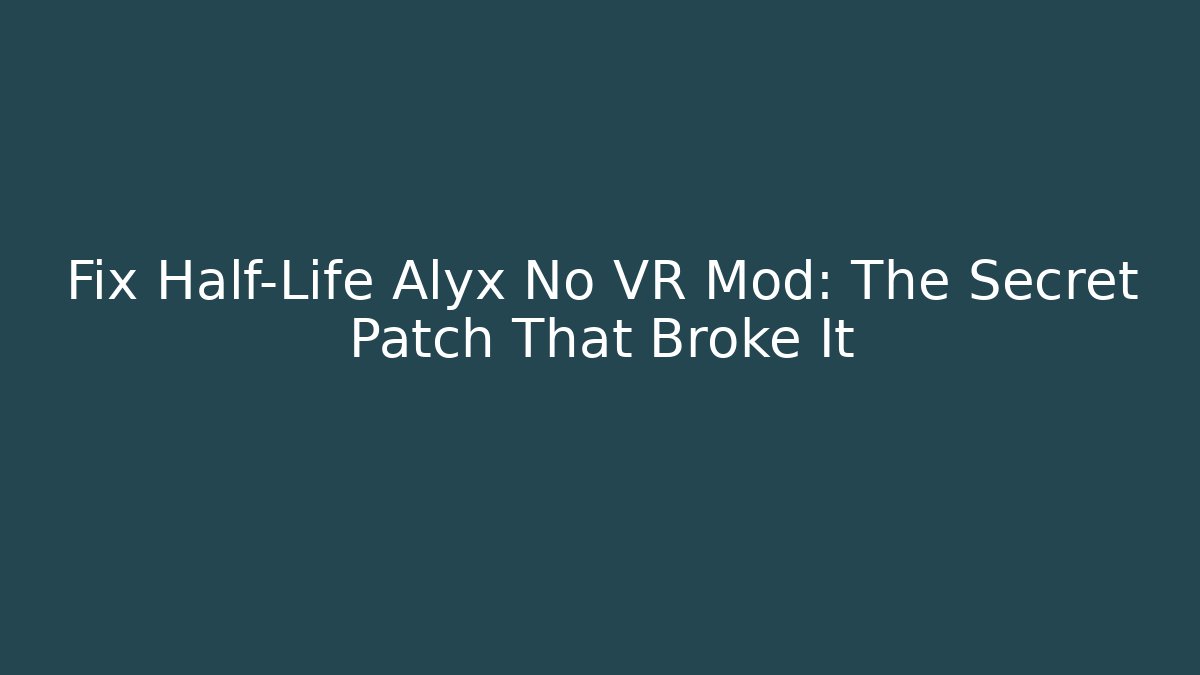 Fix Half-Life Alyx No VR Mod: The Secret Patch That Broke It