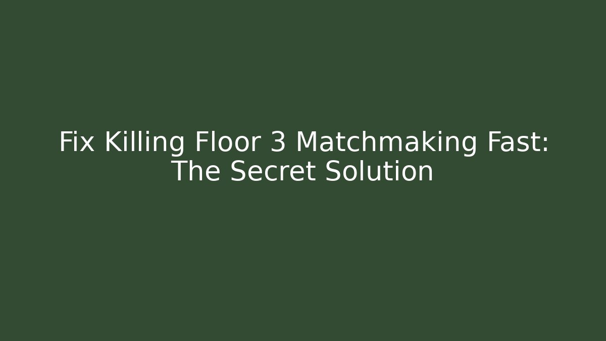 Fix Killing Floor 3 Matchmaking Fast: The Secret Solution