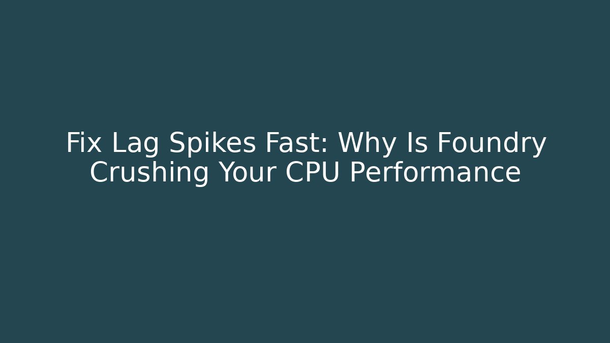 Fix Lag Spikes Fast: Why Is Foundry Crushing Your CPU Performance - Método de Aprovação