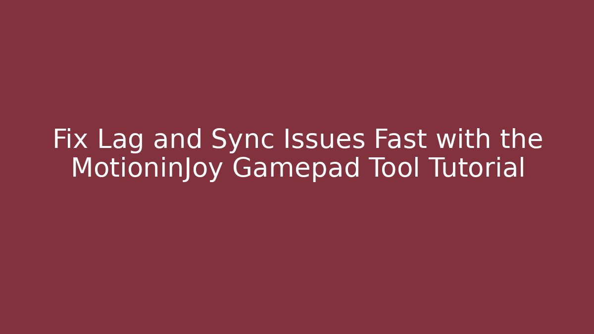 Fix Lag and Sync Issues Fast with the MotioninJoy Gamepad Tool Tutorial