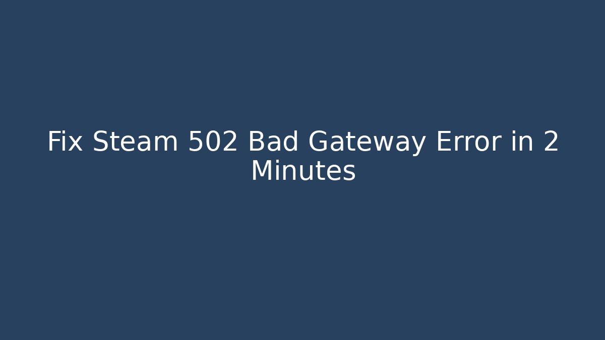 Fix Steam 502 Bad Gateway Error in 2 Minutes
