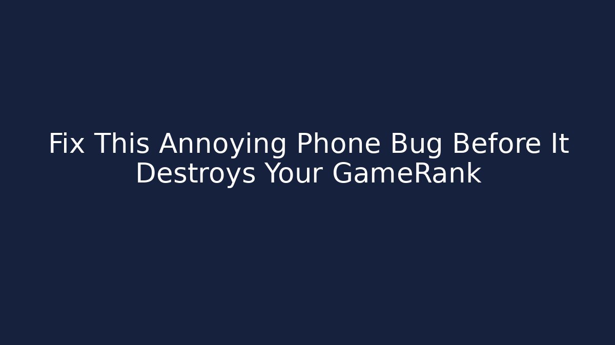 Fix This Annoying Phone Bug Before It Destroys Your GameRank