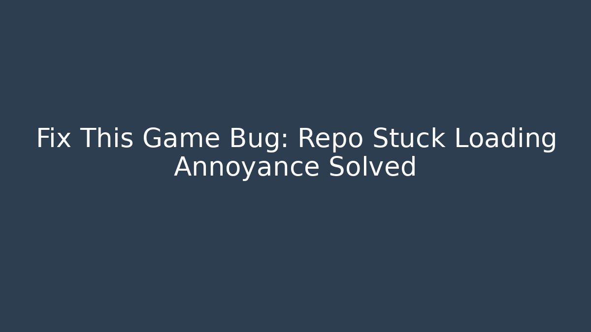 Fix This Game Bug: Repo Stuck Loading Annoyance Solved