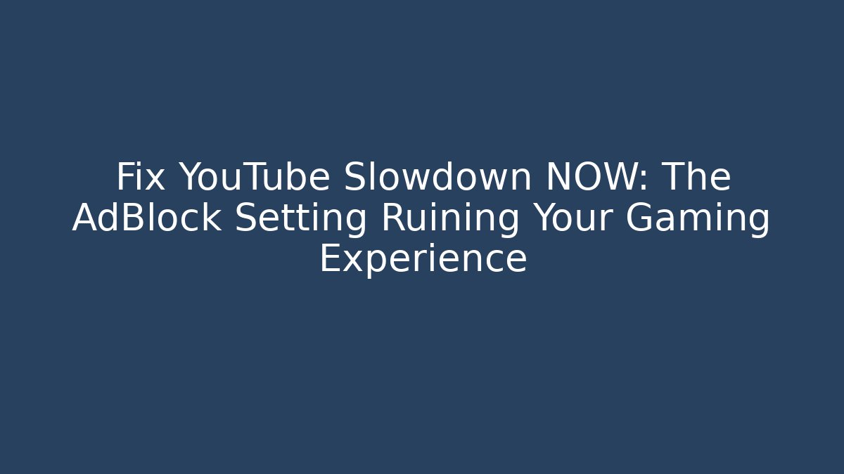 Fix YouTube Slowdown NOW: The AdBlock Setting Ruining Your Gaming Experience