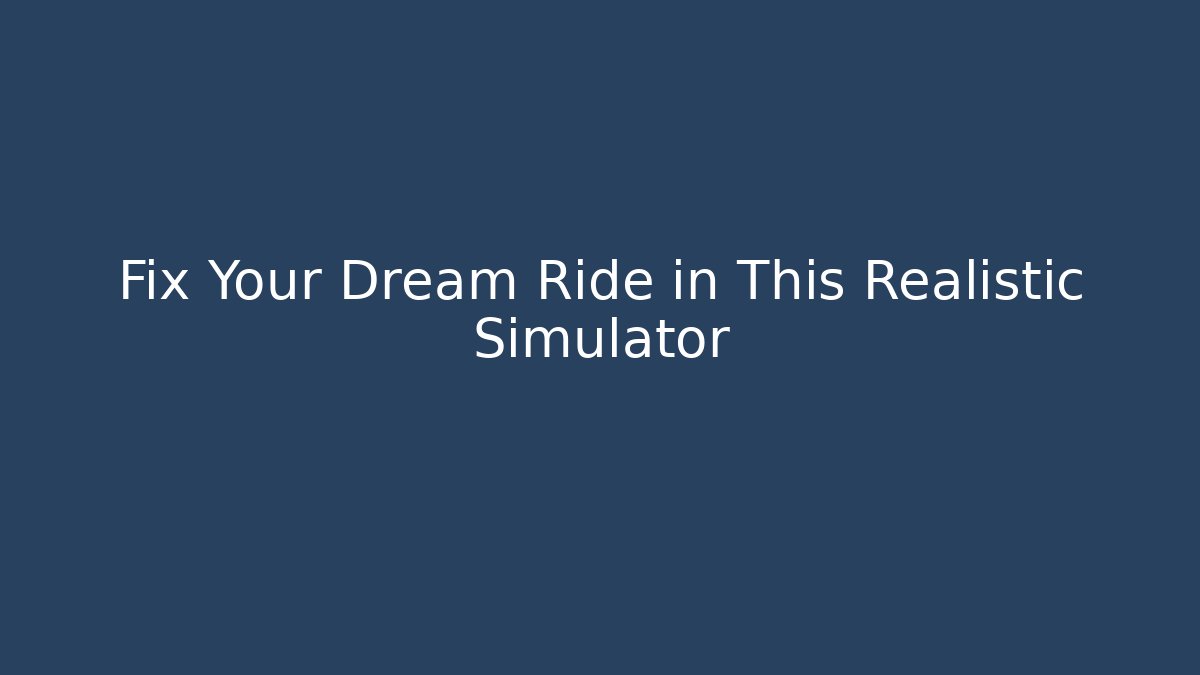 Fix Your Dream Ride in This Realistic Simulator