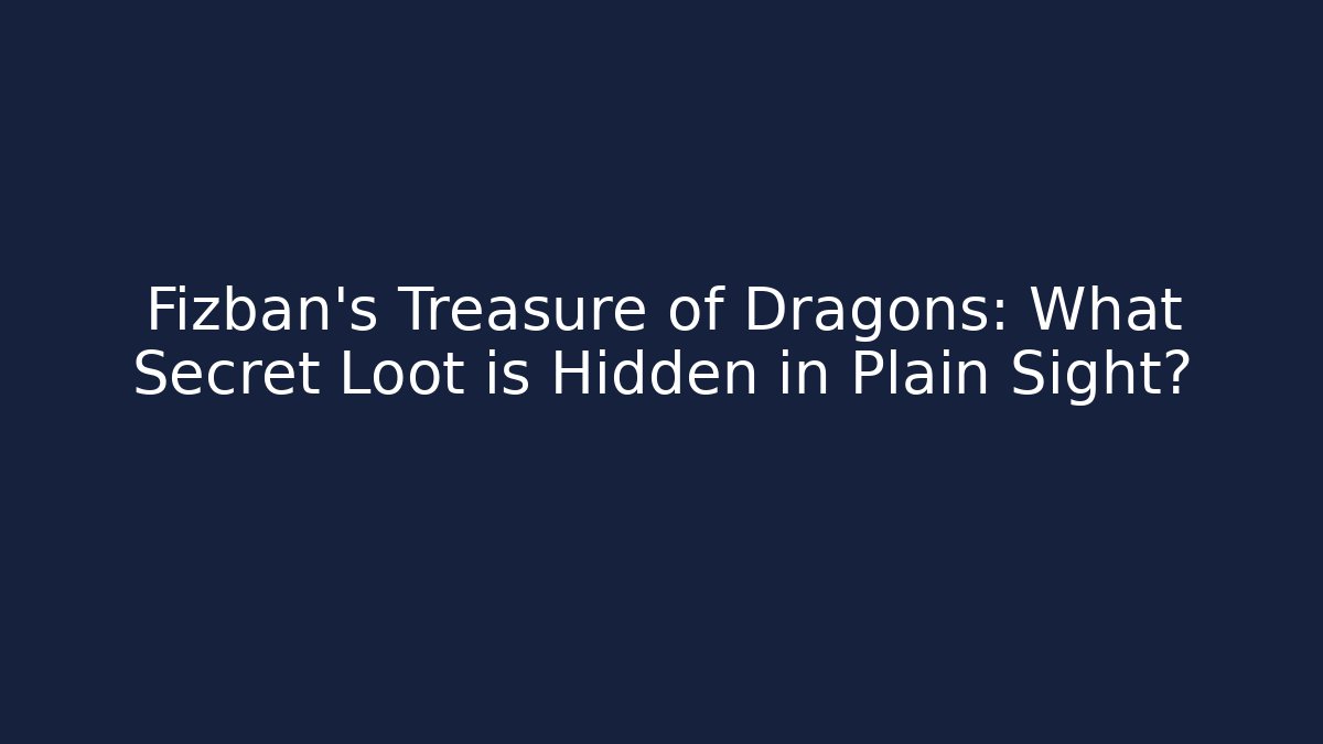 Fizban's Treasure of Dragons: What Secret Loot is Hidden in Plain Sight?