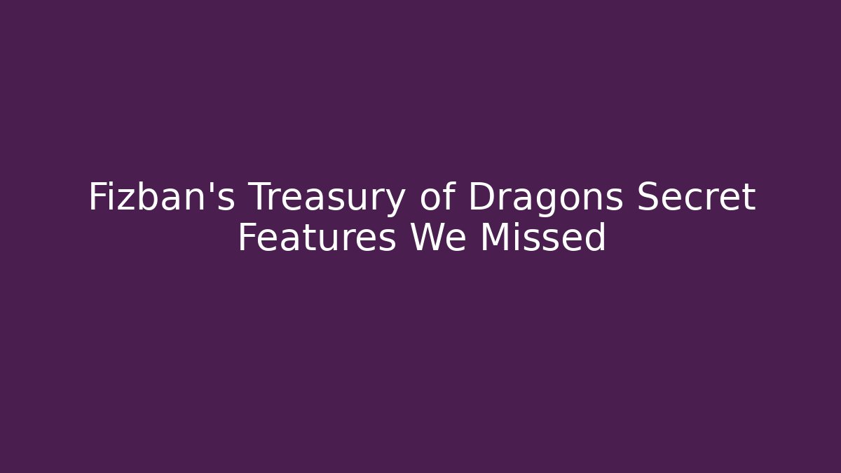 Fizban's Treasury of Dragons Secret Features We Missed