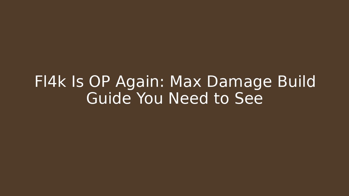 Fl4k Is OP Again: Max Damage Build Guide You Need to See