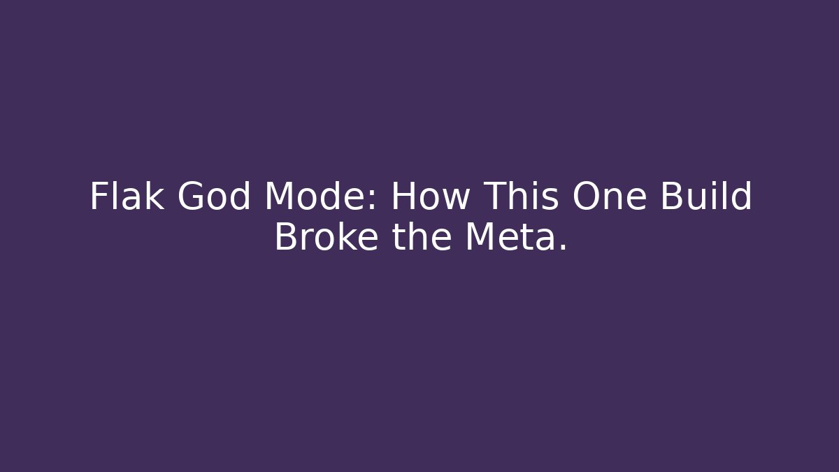 Flak God Mode: How This One Build Broke the Meta.