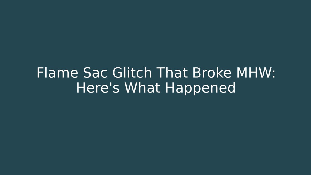Flame Sac Glitch That Broke MHW: Here’s What Happened
