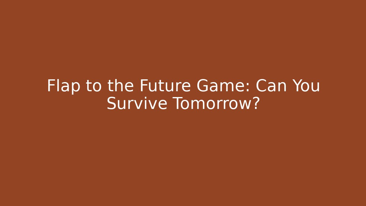 Flap to the Future Game: Can You Survive Tomorrow?