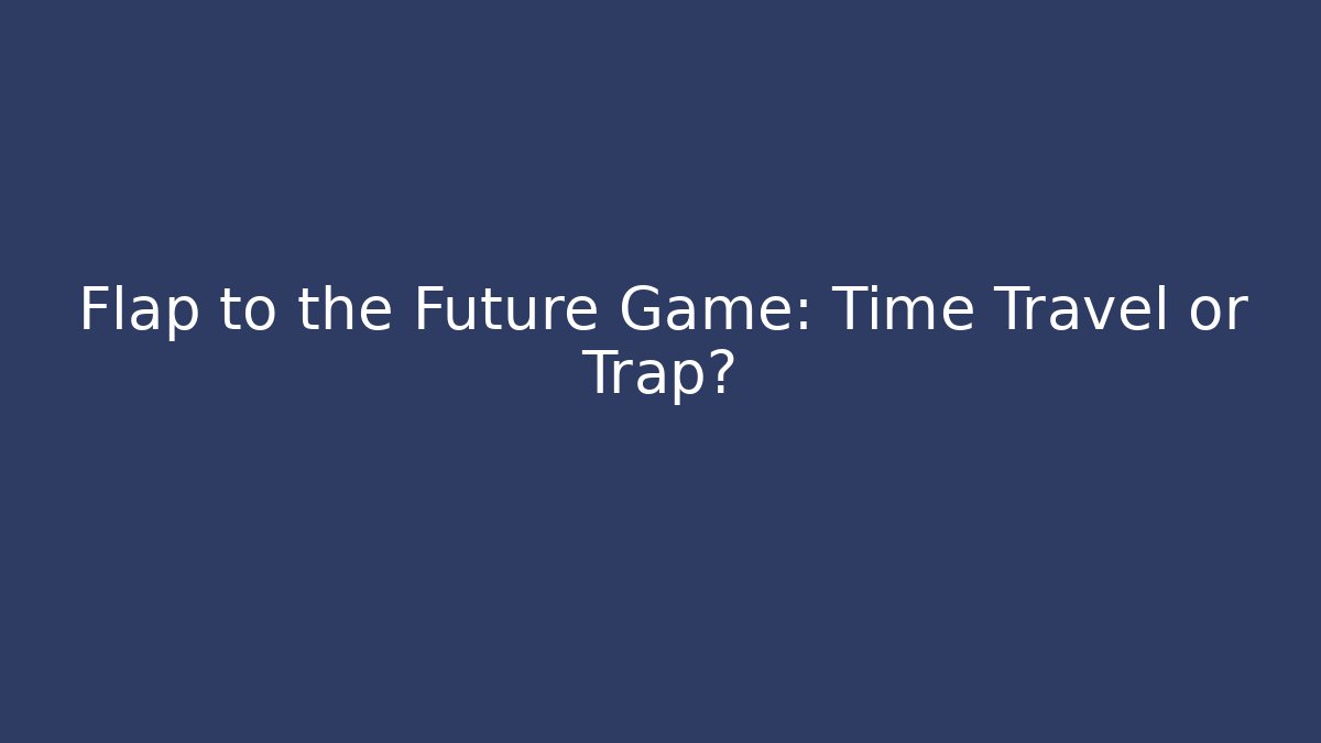 Flap to the Future Game: Time Travel or Trap?
