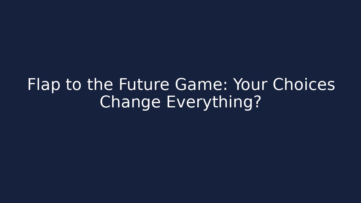 Flap to the Future Game: Your Choices Change Everything?
