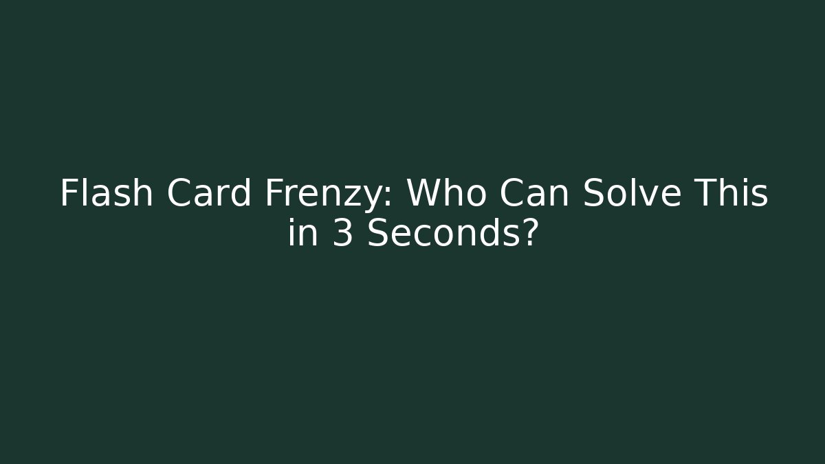 Flash Card Frenzy: Who Can Solve This in 3 Seconds?