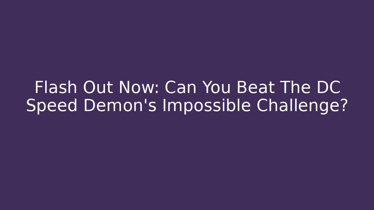 Flash Out Now: Can You Beat The DC Speed Demon's Impossible Challenge?