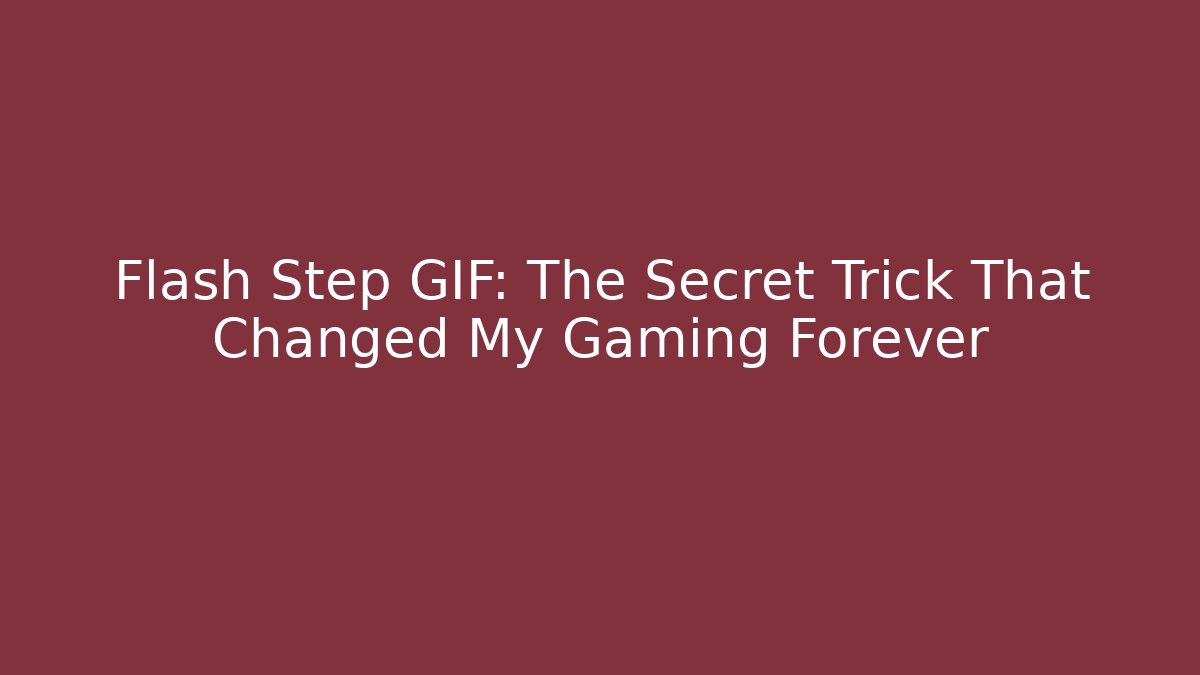 Flash Step GIF: The Secret Trick That Changed My Gaming Forever