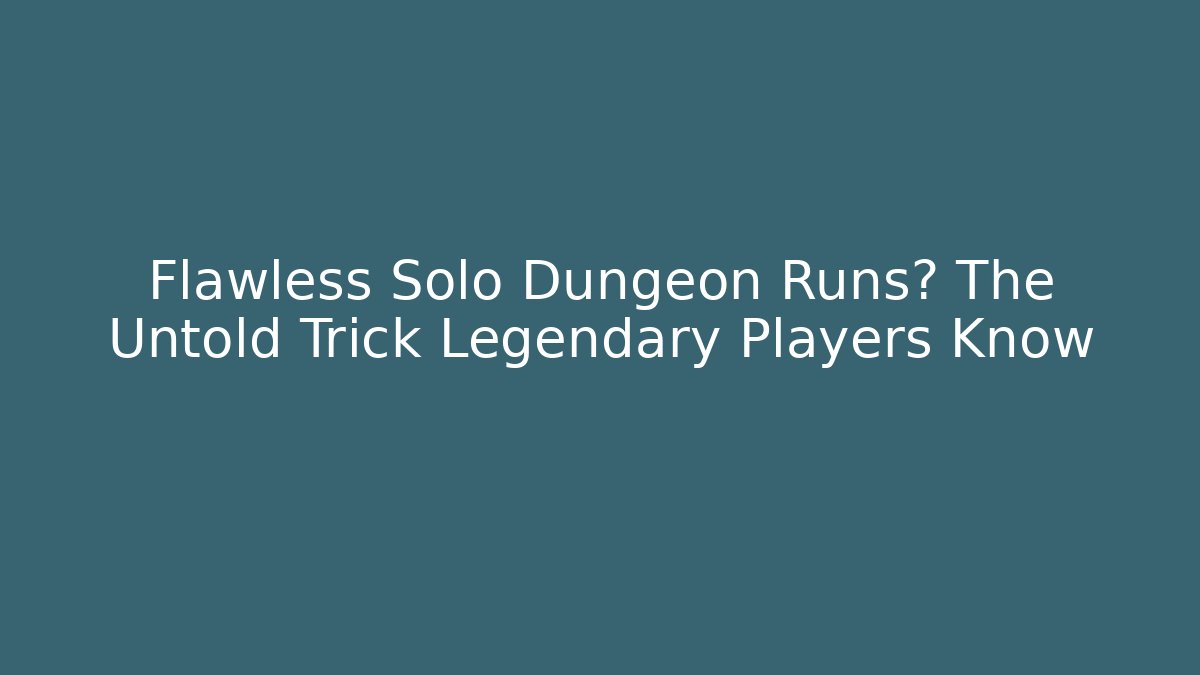 Flawless Solo Dungeon Runs? The Untold Trick Legendary Players Know