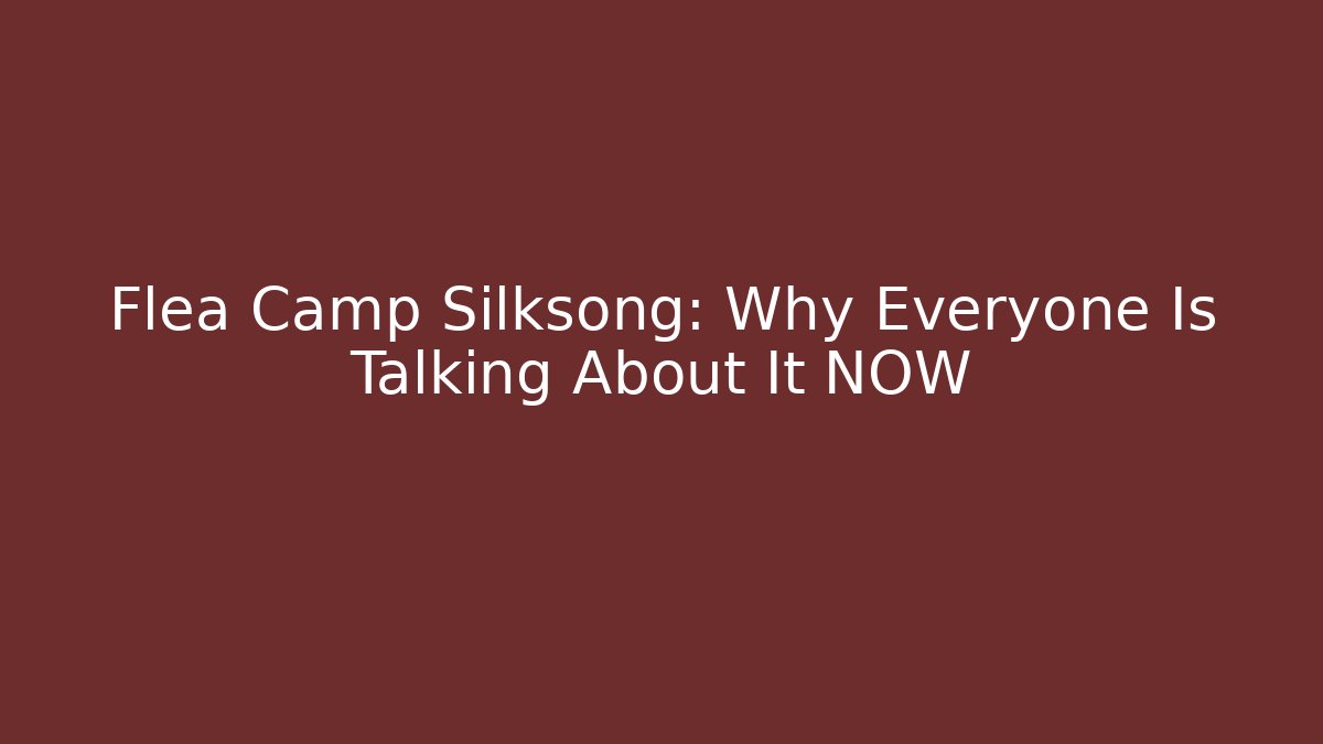 Flea Camp Silksong: Why Everyone Is Talking About It NOW