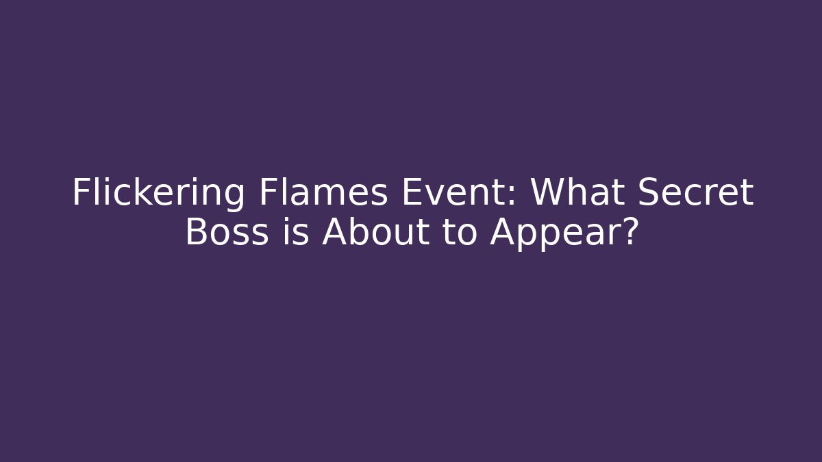 Flickering Flames Event: What Secret Boss is About to Appear?