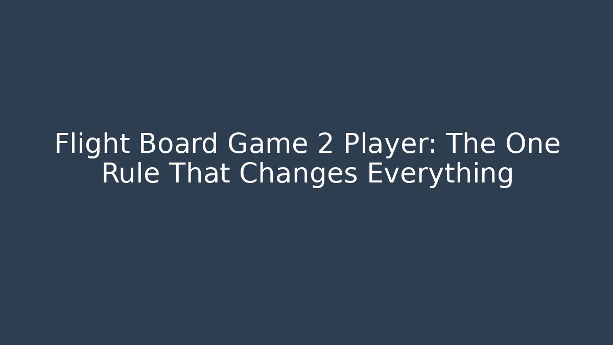 Flight Board Game 2 Player: The One Rule That Changes Everything