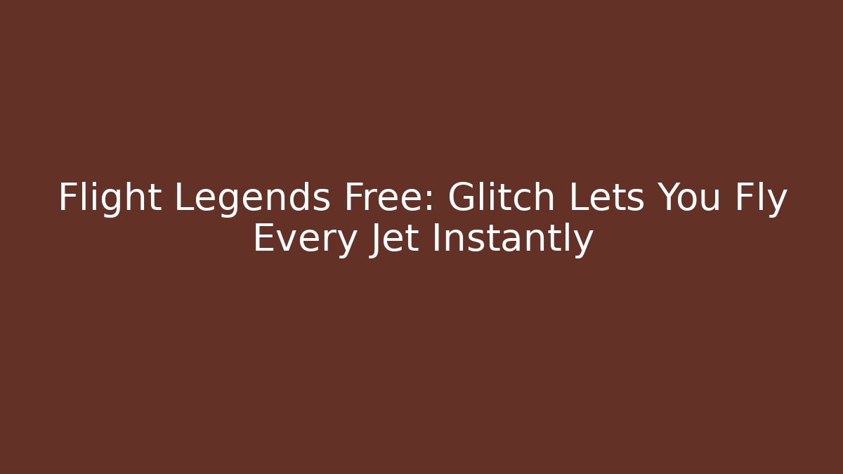 Flight Legends Free: Glitch Lets You Fly Every Jet Instantly