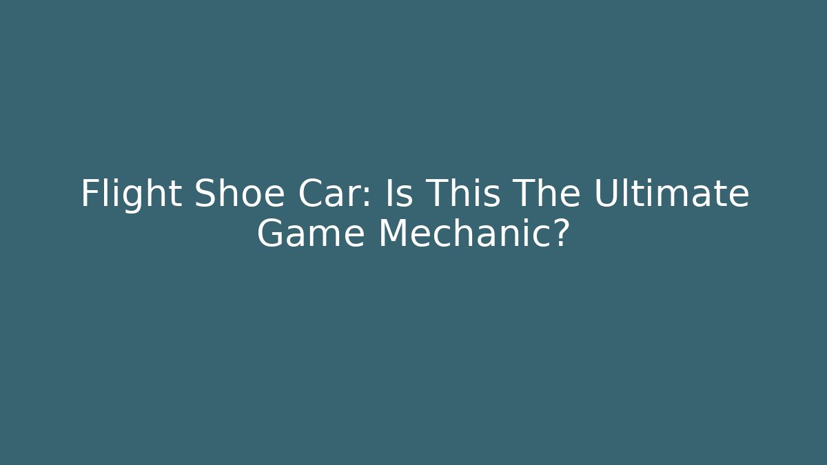 Flight Shoe Car: Is This The Ultimate Game Mechanic?