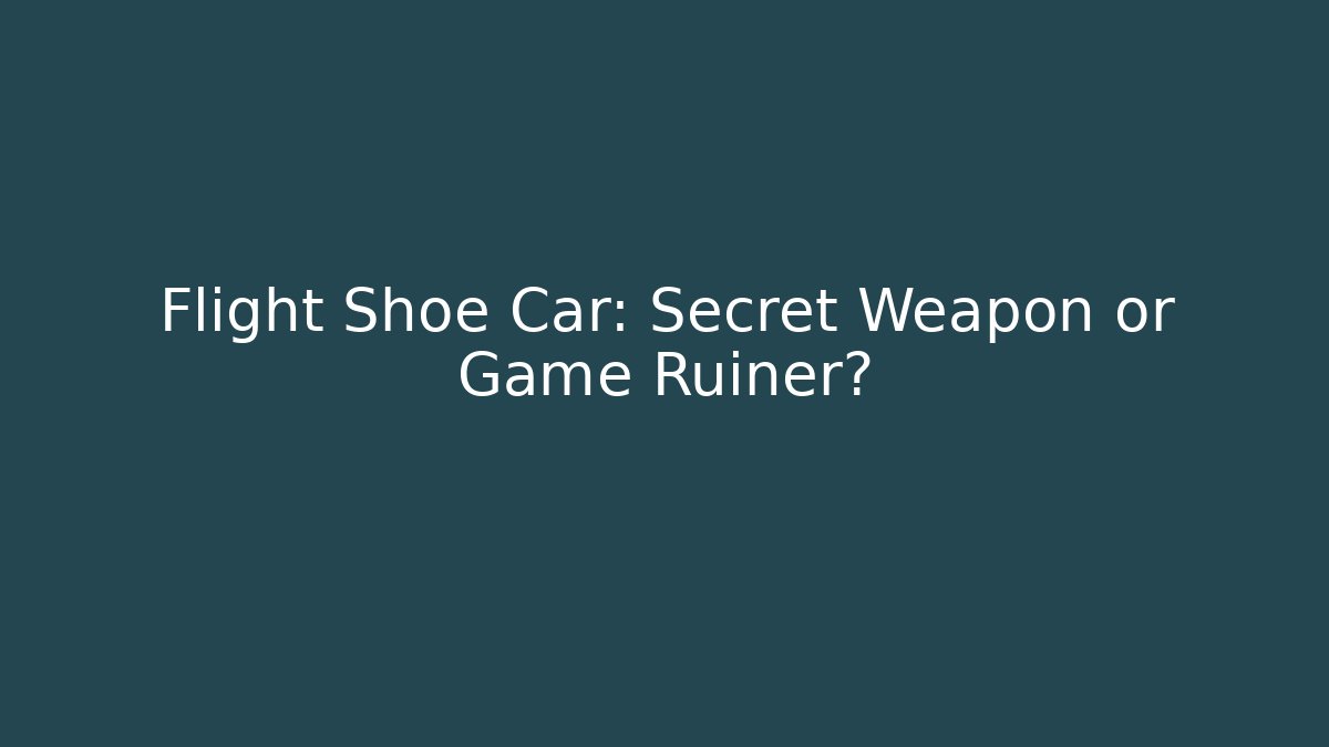 Flight Shoe Car: Secret Weapon or Game Ruiner?