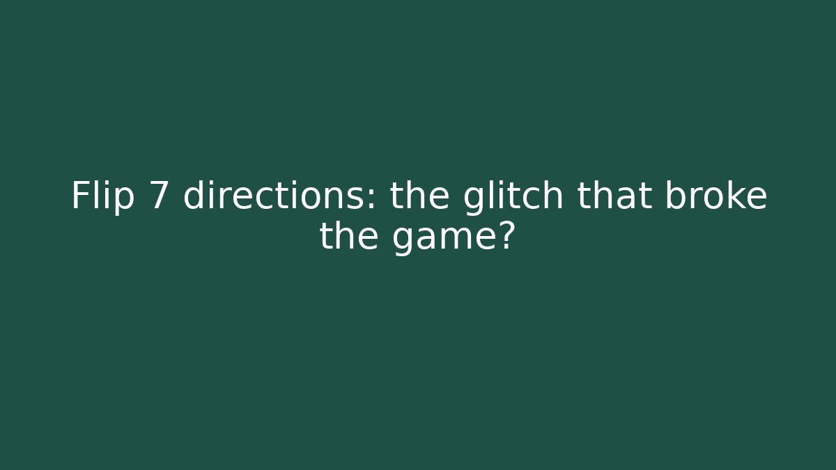 Flip 7 directions: the glitch that broke the game?
