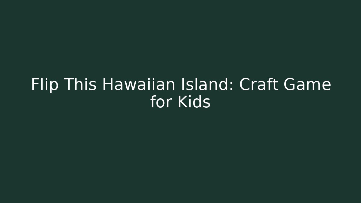 Flip This Hawaiian Island: Craft Game for Kids