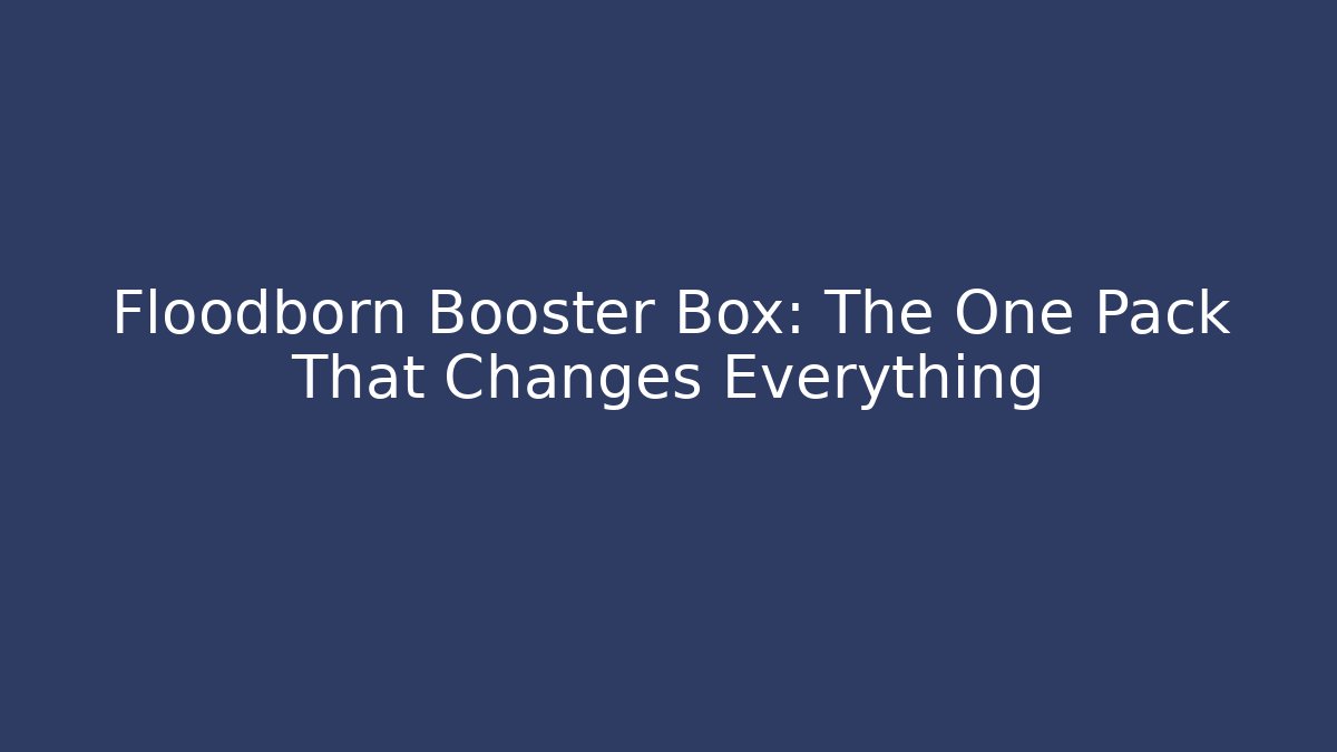 Floodborn Booster Box: The One Pack That Changes Everything - Método de Aprovação