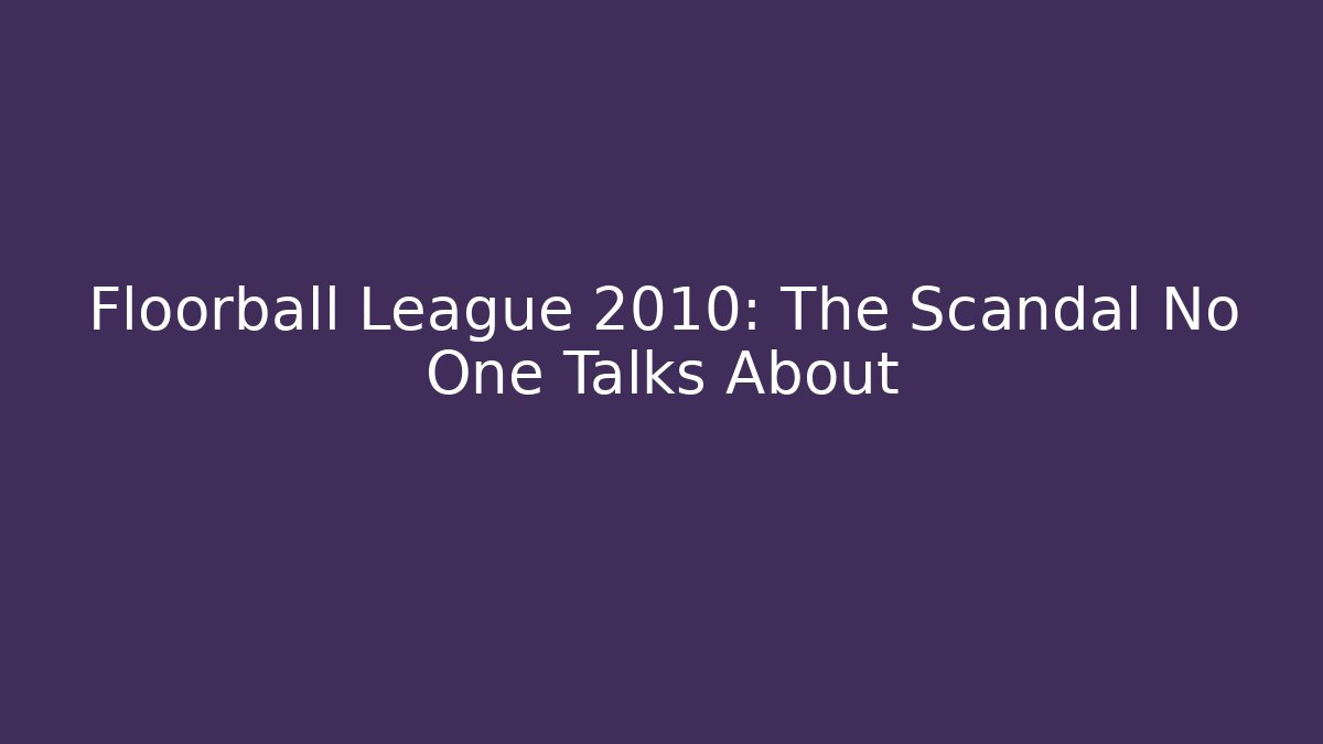 Floorball League 2010: The Scandal No One Talks About