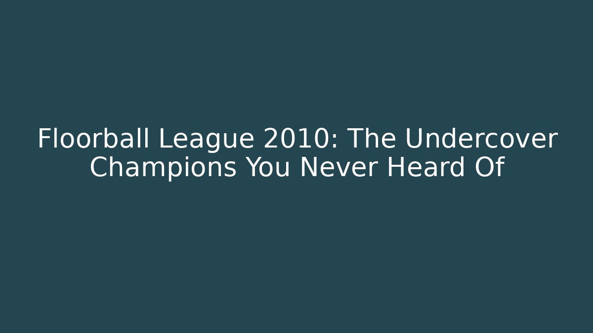 Floorball League 2010: The Undercover Champions You Never Heard Of