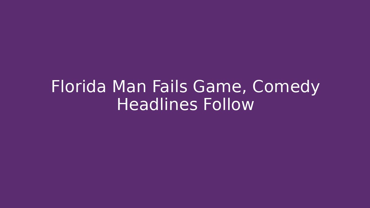 Florida Man Fails Game, Comedy Headlines Follow