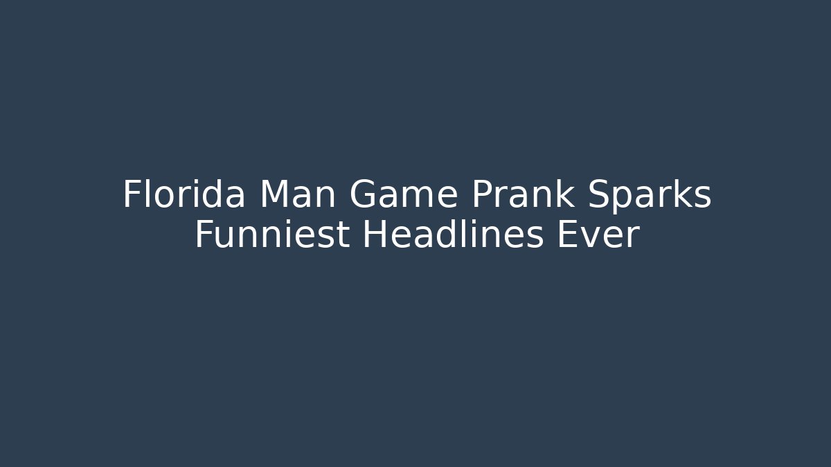 Florida Man Game Prank Sparks Funniest Headlines Ever