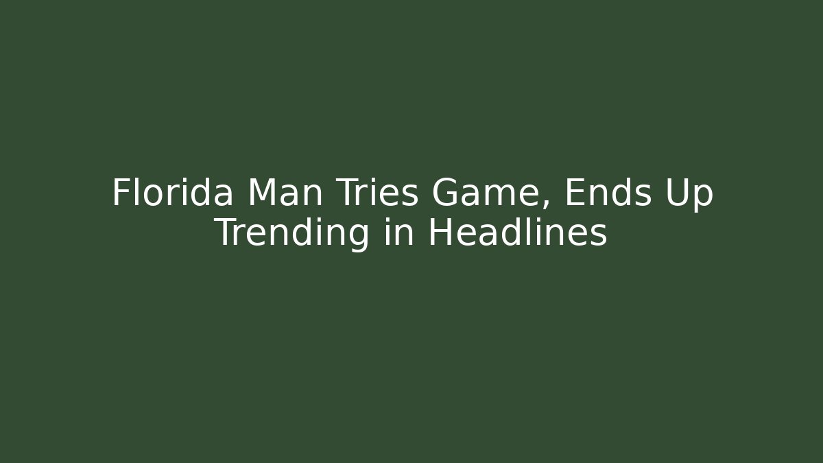 Florida Man Tries Game, Ends Up Trending in Headlines