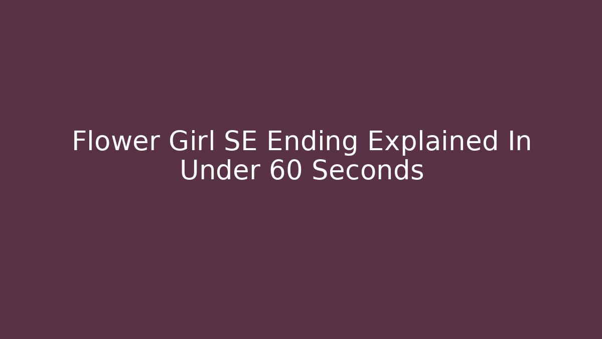 Flower Girl SE Ending Explained In Under 60 Seconds
