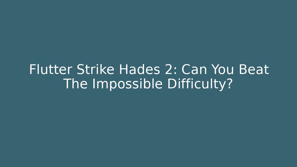 Flutter Strike Hades 2: Can You Beat The Impossible Difficulty?