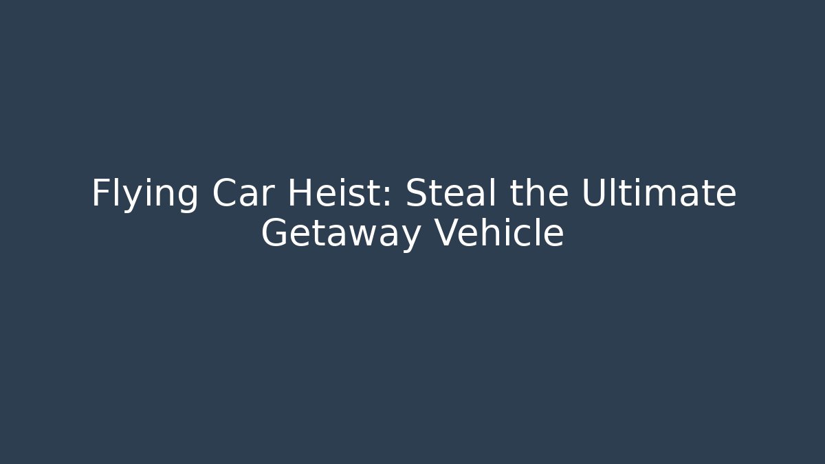 Flying Car Heist: Steal the Ultimate Getaway Vehicle