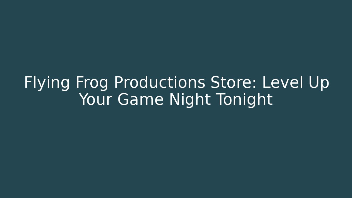 Flying Frog Productions Store: Level Up Your Game Night Tonight