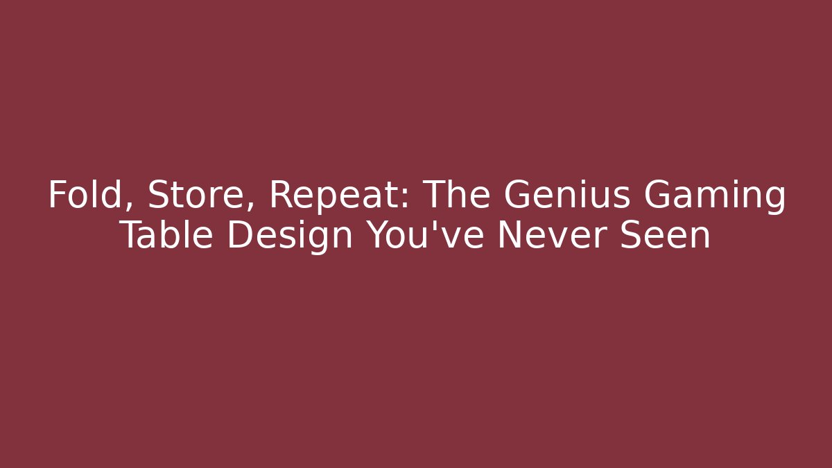 Fold, Store, Repeat: The Genius Gaming Table Design You've Never Seen