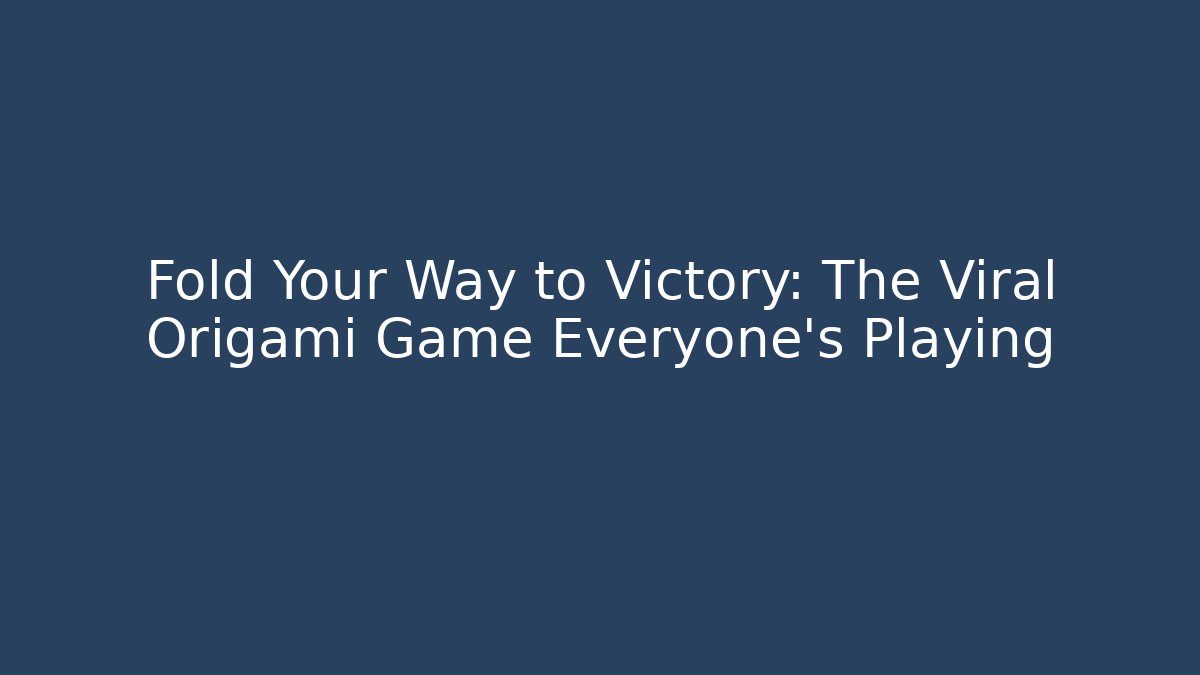 Fold Your Way to Victory: The Viral Origami Game Everyone’s Playing