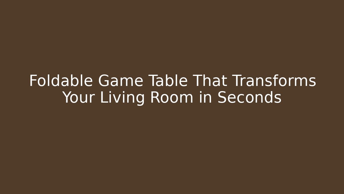 Foldable Game Table That Transforms Your Living Room in Seconds