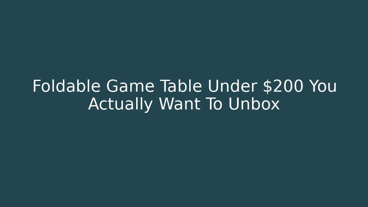 Foldable Game Table Under $200 You Actually Want To Unbox