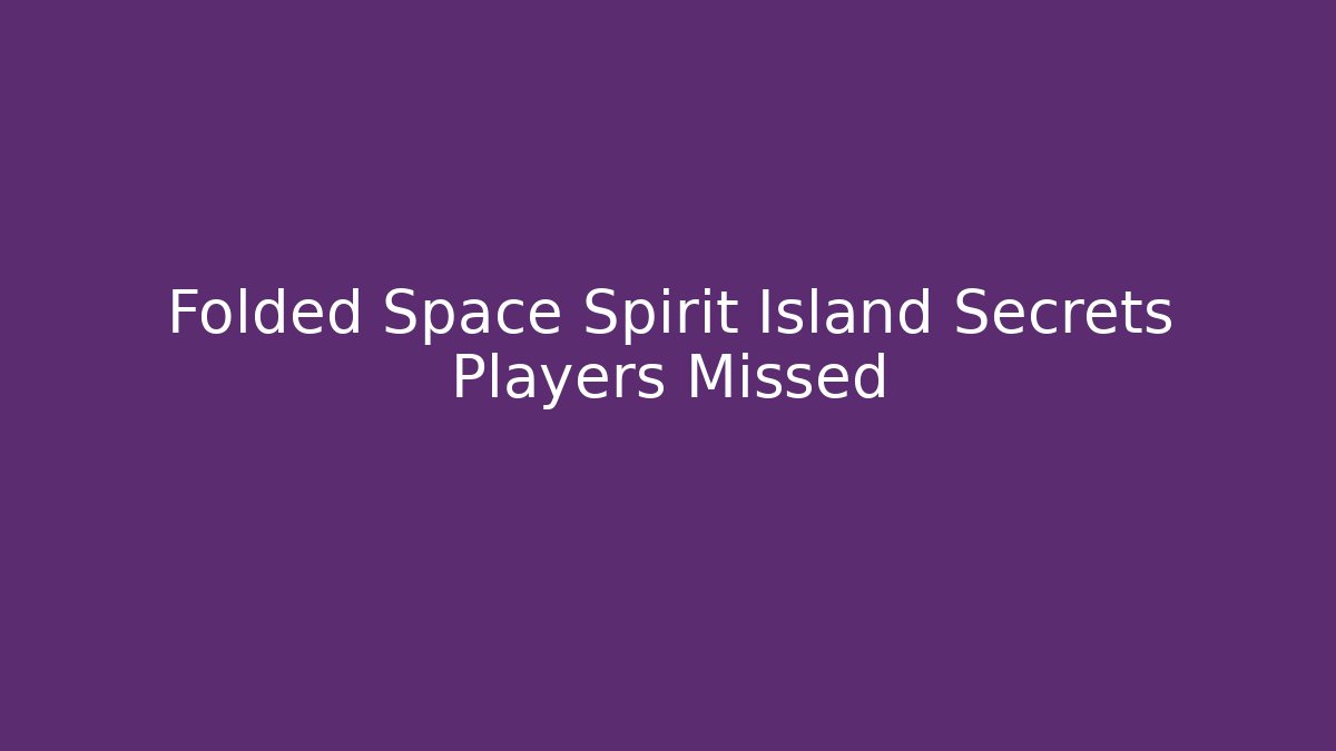 Folded Space Spirit Island Secrets Players Missed