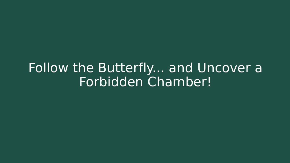 Follow the Butterfly… and Uncover a Forbidden Chamber!