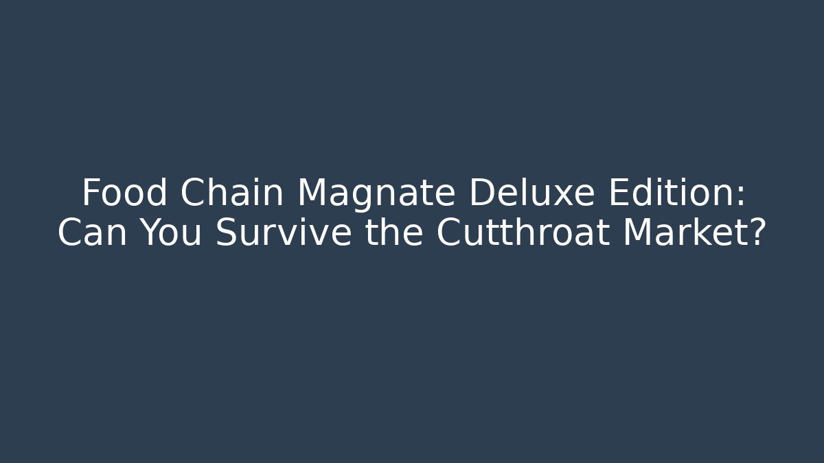 Food Chain Magnate Deluxe Edition: Can You Survive the Cutthroat Market?