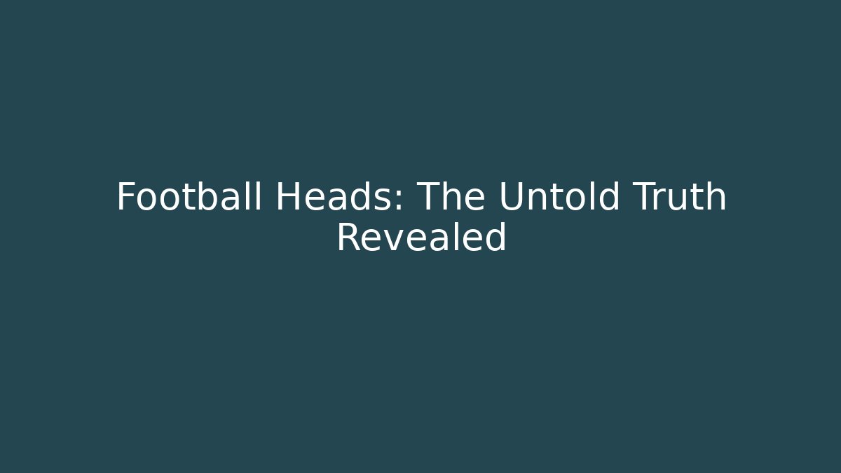 Football Heads: The Untold Truth Revealed