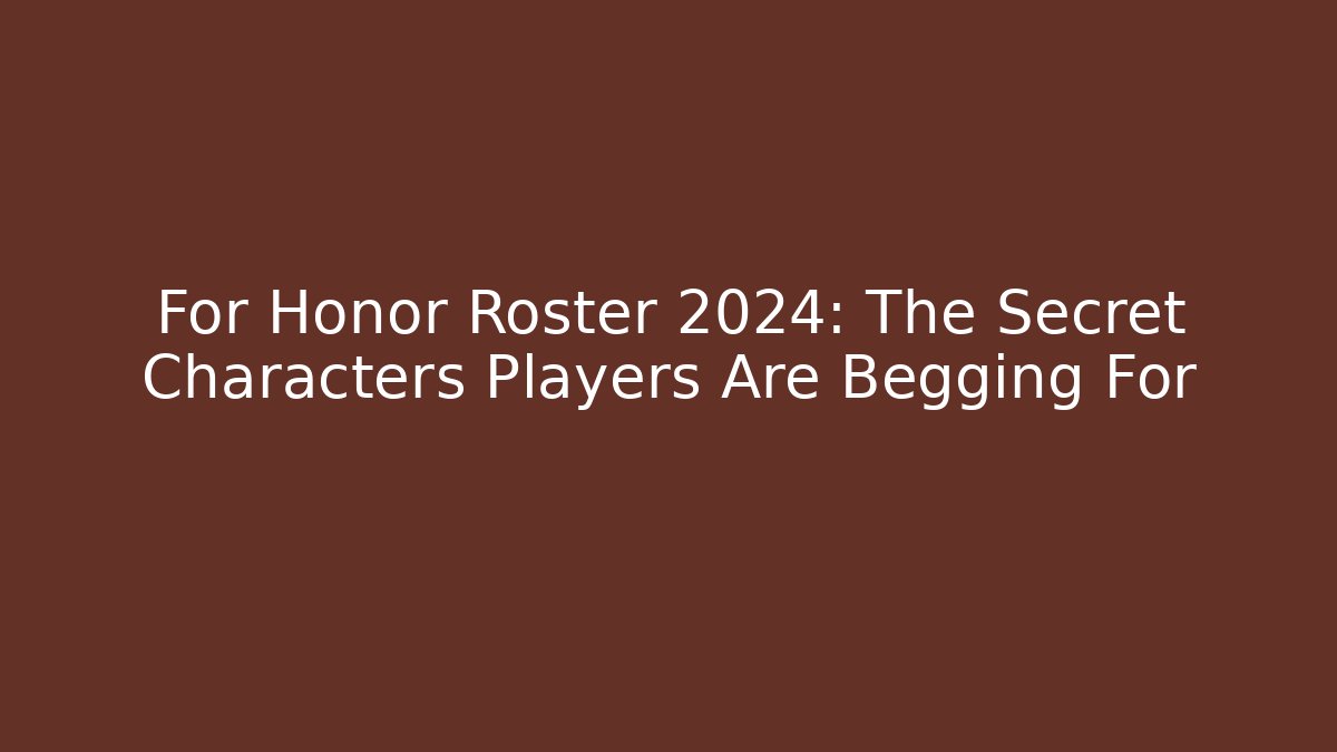 For Honor Roster 2024: The Secret Characters Players Are Begging For