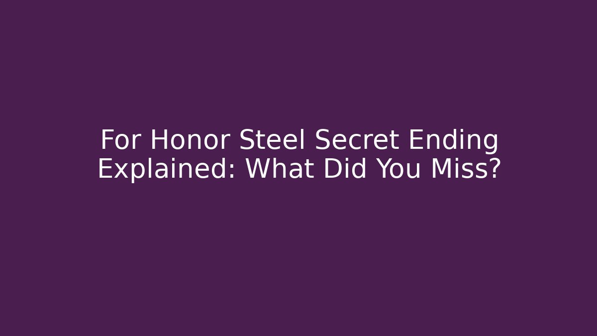For Honor Steel Secret Ending Explained: What Did You Miss?