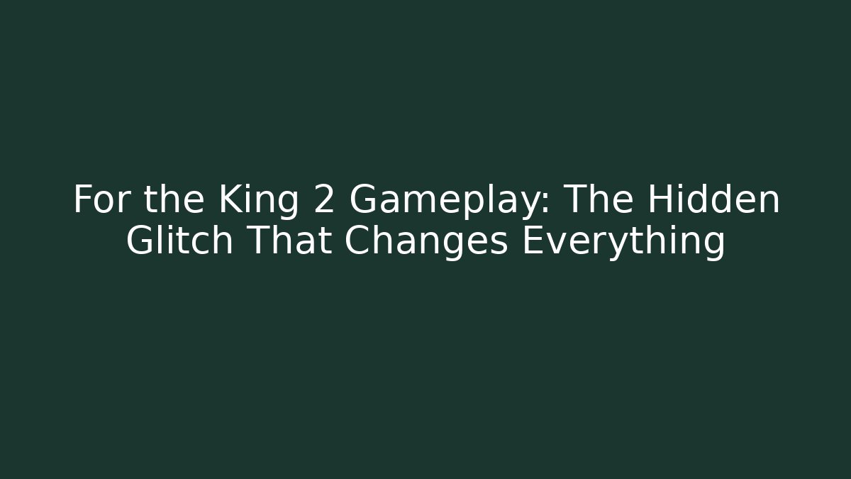 For the King 2 Gameplay: The Hidden Glitch That Changes Everything